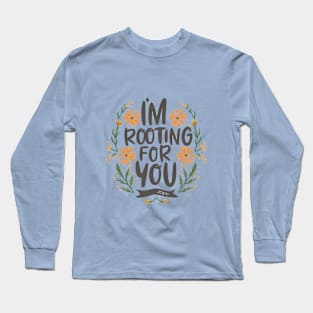 I'm Rooting for You - Encouragement in Every Design Long Sleeve T-Shirt